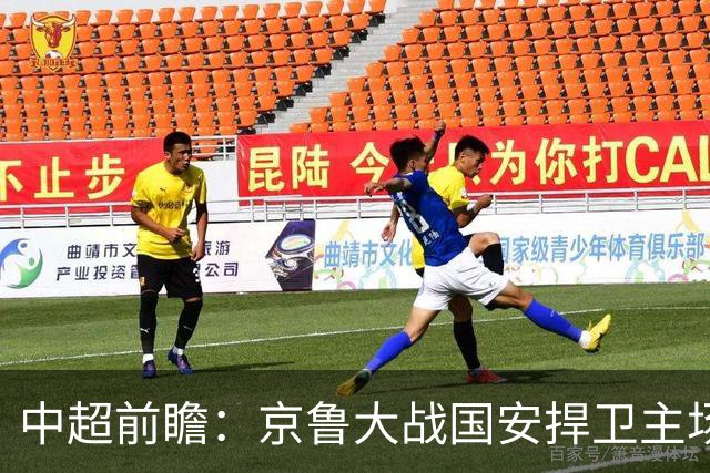 中超前瞻：京鲁大战国安捍卫主场不败 申花乘胜追击