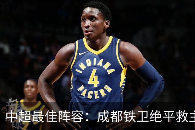 中超最佳阵容：成都铁卫绝平救主 玉昆18岁小将传射4场造4球