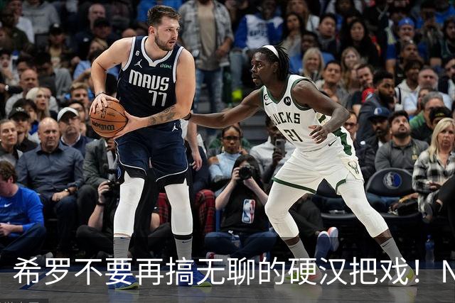 希罗不要再搞无聊的硬汉把戏！NBA是一场生意 被交易不该迁怒队友