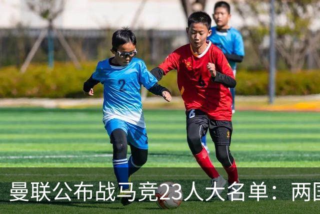 曼联公布战马竞23人大名单：两国脚回归蒂莱曼斯无缘，四小妖落选
