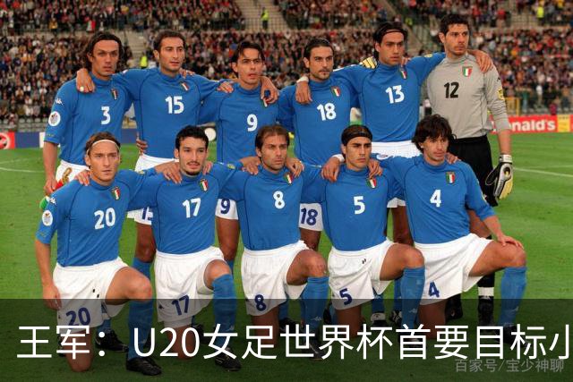 王军：U20女足世界杯首要目标小组出线，全力冲击八强