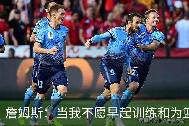 詹姆斯：当我不愿早起训练&为篮球付出时 我就知道该退役了