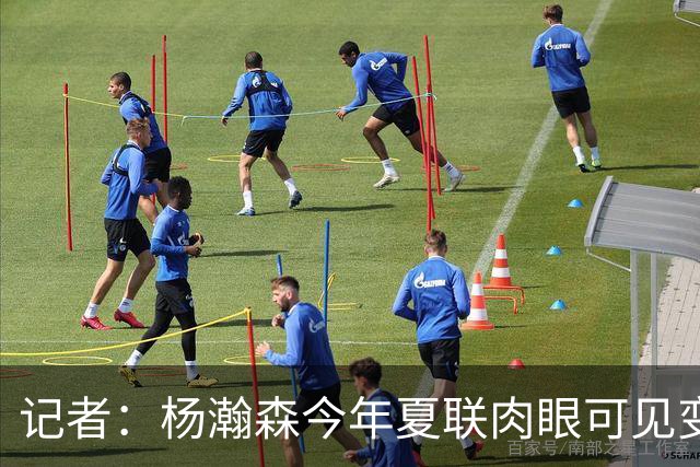 记者：杨瀚森今年夏联肉眼可见变强 说明他已适应这个级别的对抗