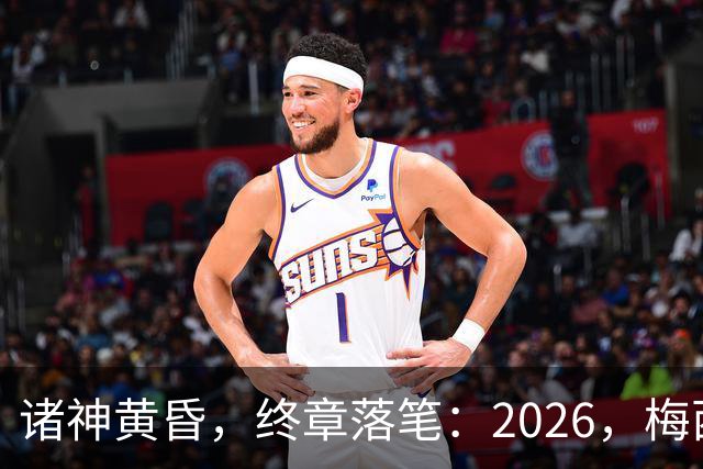 诸神黄昏，终章落笔：2026，梅西与阿根廷的最后一舞
