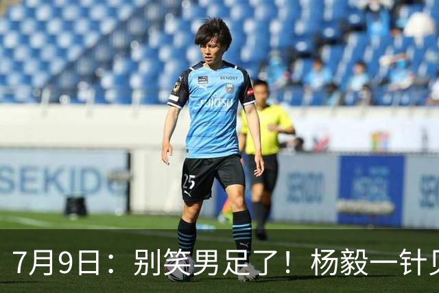 7月9日：别笑男足了！杨毅一针见血，男篮正复刻国足下坡路，处境更难